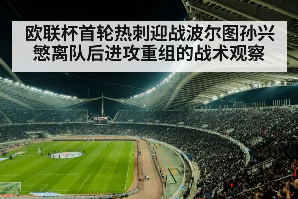 欧联杯首轮热刺迎战波尔图孙兴慜离队后进攻重组的战术观察 | hth